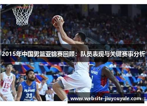 2015年中国男篮亚锦赛回顾：队员表现与关键赛事分析